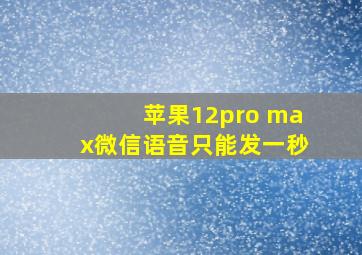 苹果12pro max微信语音只能发一秒